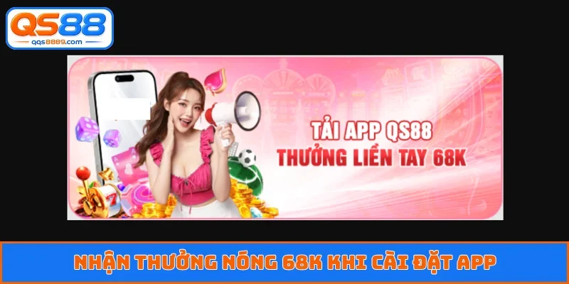 Tải App QS88 - Quy Định Nhận Thưởng Nóng 68K Từ Nhà Cái