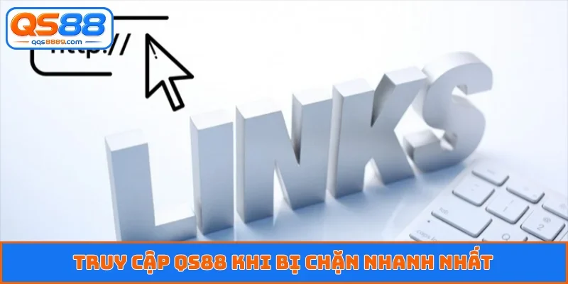 Truy Cập QS88 Khi Bị Chặn - Phá Vỡ Rào Cản Kết Nối